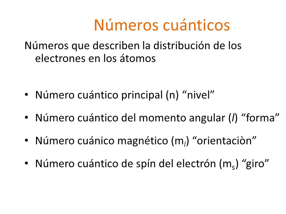 Números cuánticos Números que describen la distribución de los electrones en los átomos. Número cuántico principal (n) nivel