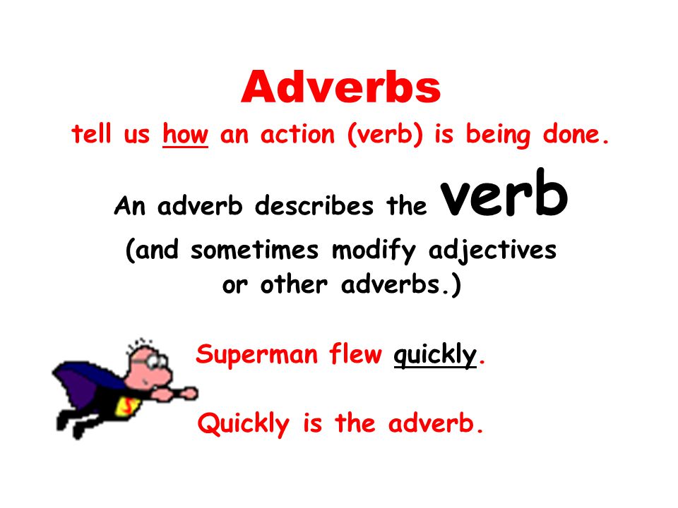 Adverbs tell us how an action (verb) is being done.