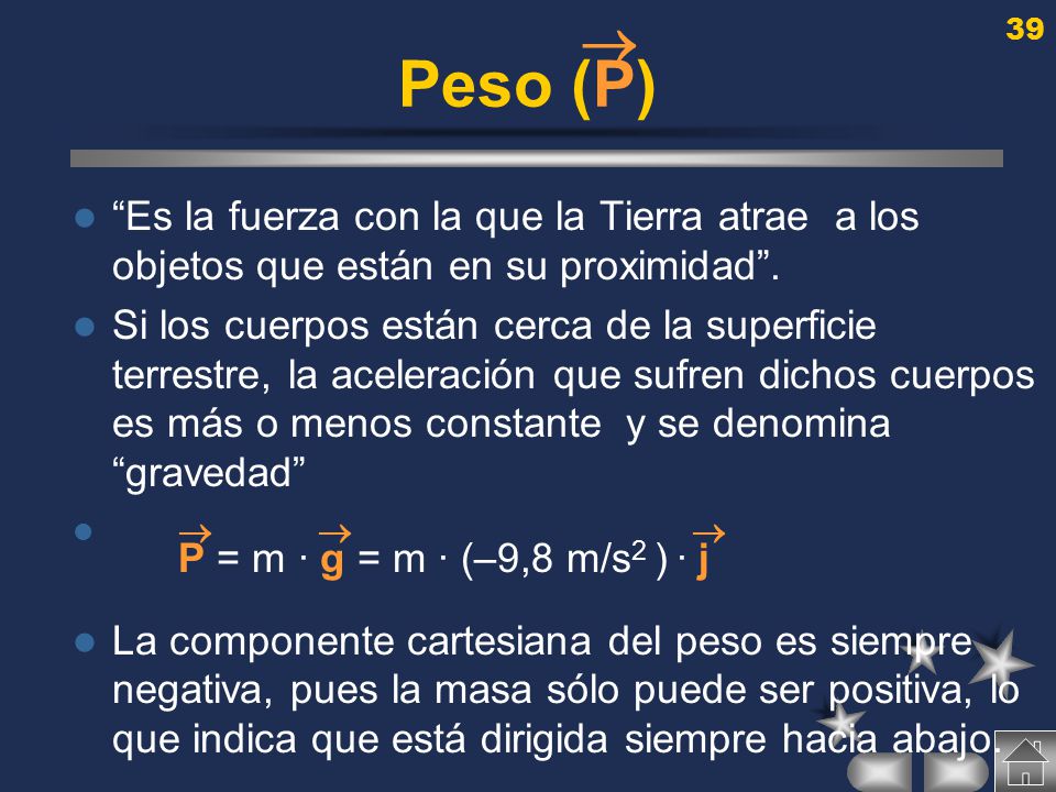  Peso (P) Es la fuerza con la que la Tierra atrae a los objetos que están en su proximidad .