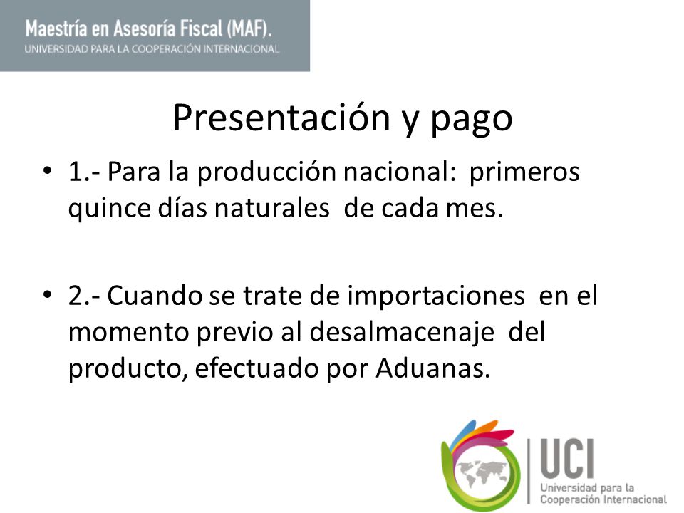 Presentación y pago 1.- Para la producción nacional: primeros quince días naturales de cada mes.