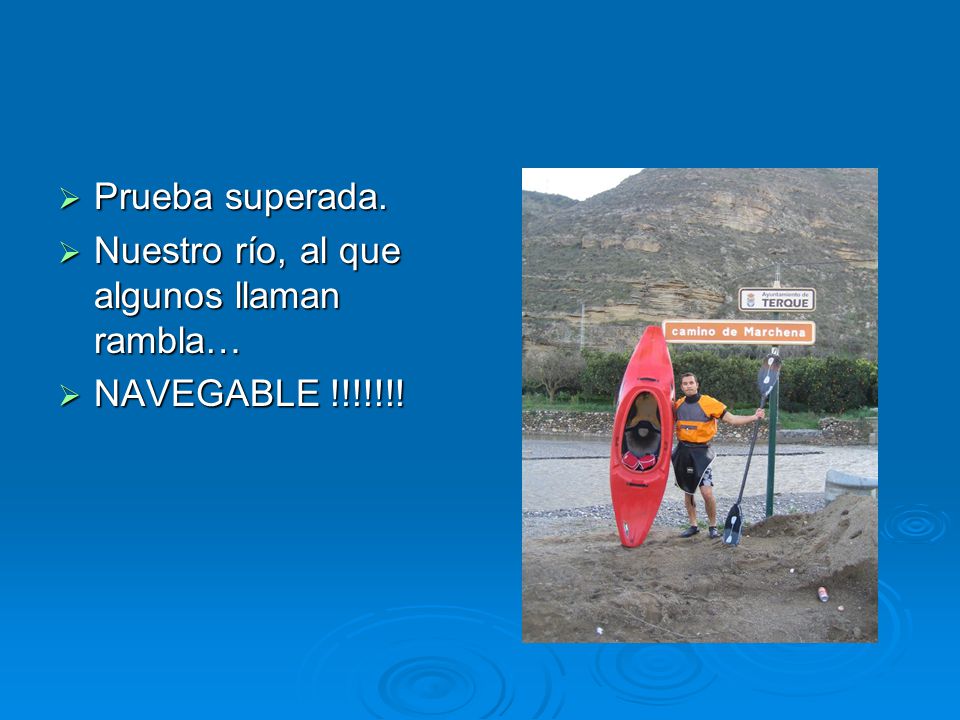 Prueba superada. Nuestro río, al que algunos llaman rambla… NAVEGABLE !!!!!!!