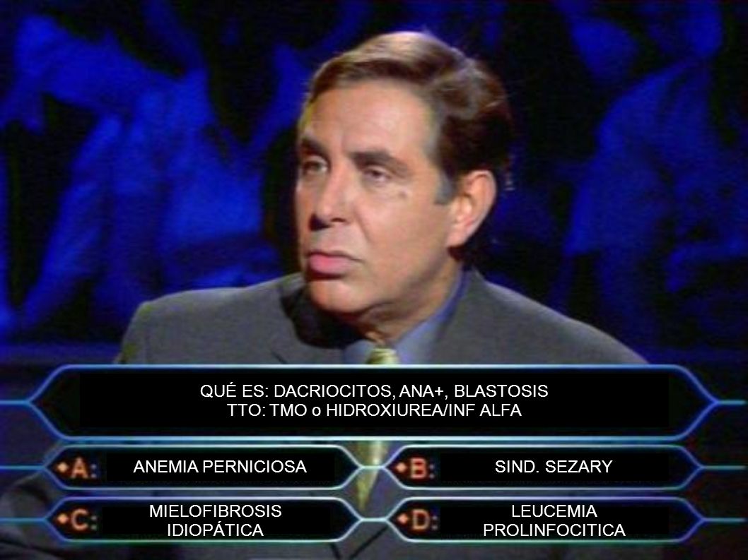 QUÉ ES: DACRIOCITOS, ANA+, BLASTOSIS TTO: TMO o HIDROXIUREA/INF ALFA