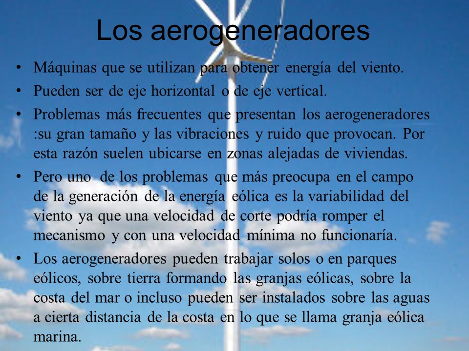 Los aerogeneradores Máquinas que se utilizan para obtener energía del viento. Pueden ser de eje horizontal o de eje vertical.