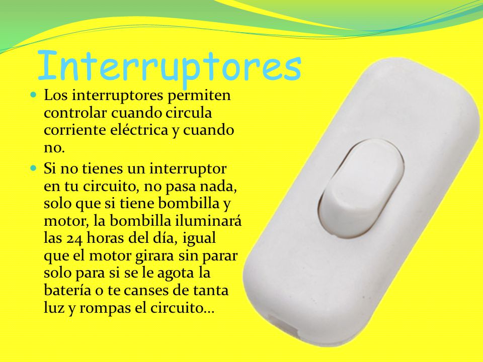 Interruptores Los interruptores permiten controlar cuando circula corriente eléctrica y cuando no.