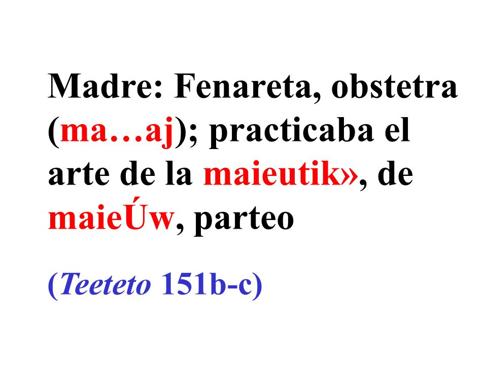 Madre: Fenareta, obstetra (ma…aj); practicaba el arte de la maieutik», de maieÚw, parteo