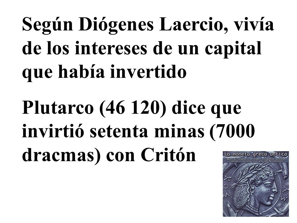 Según Diógenes Laercio, vivía de los intereses de un capital que había invertido