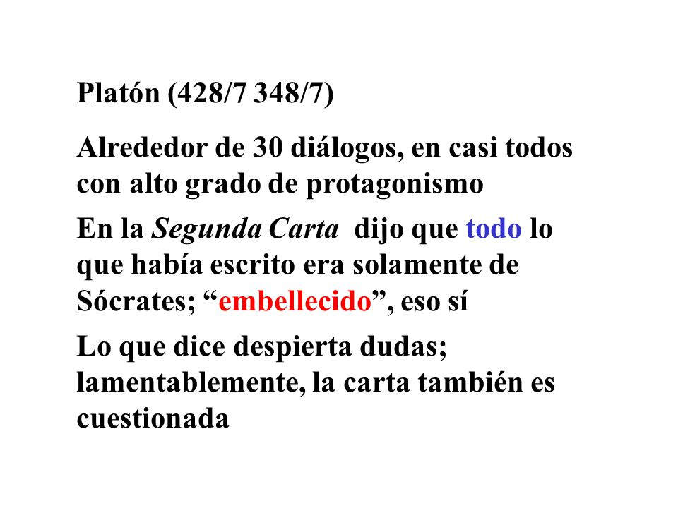 Platón (428/7 348/7) Alrededor de 30 diálogos, en casi todos con alto grado de protagonismo.