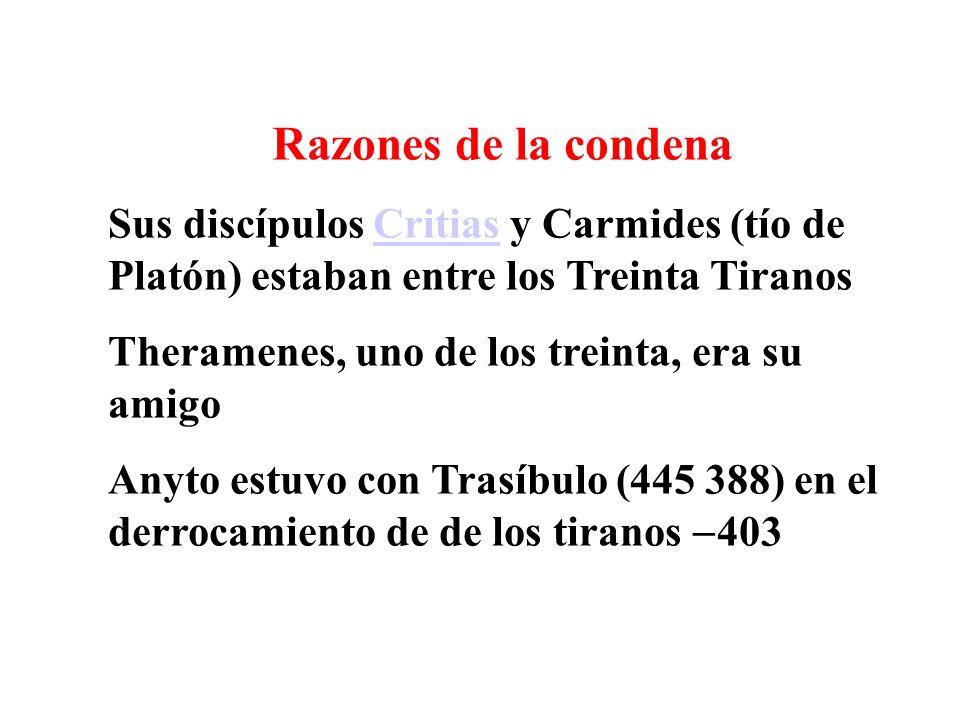 Razones de la condena Sus discípulos Critias y Carmides (tío de Platón) estaban entre los Treinta Tiranos.