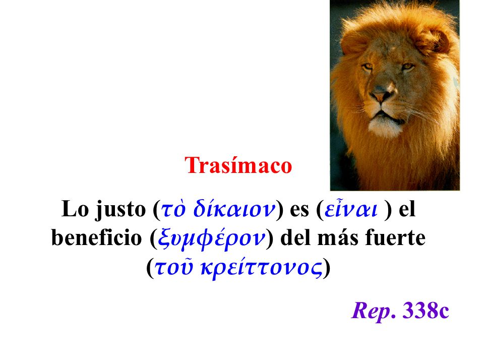 28 Trasímaco. Lo justo (τὸ δίκαιον) es (εἶναι ) el beneficio (ξυμφέρον) del más fuerte (τοῦ κρείττονος)