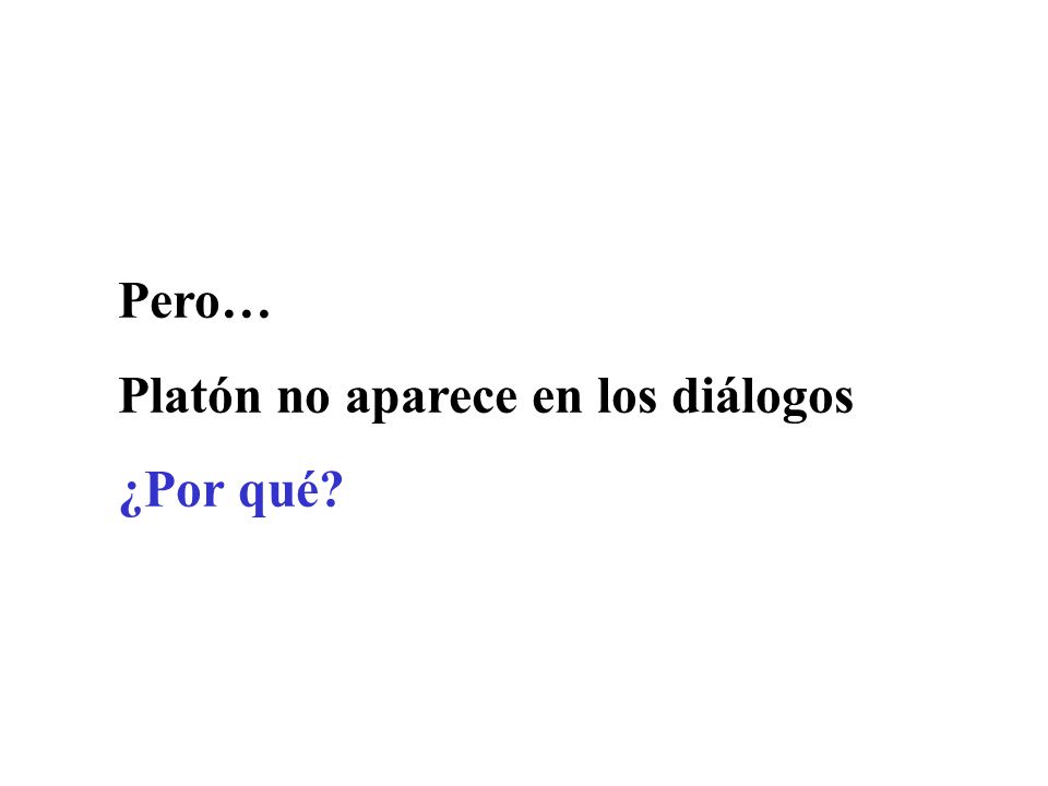 Pero… Platón no aparece en los diálogos ¿Por qué