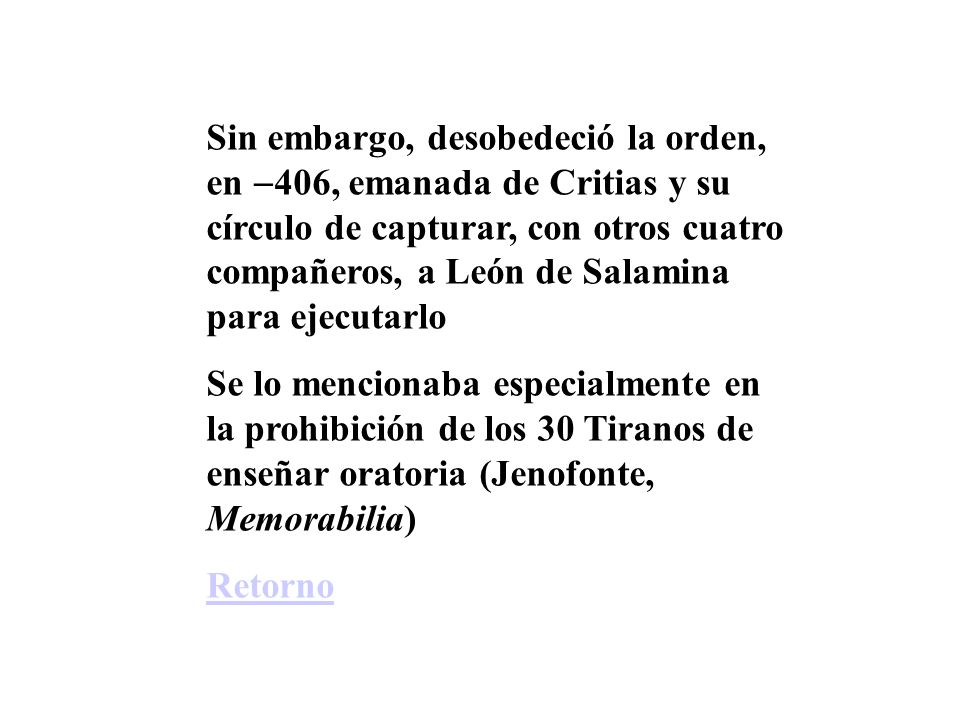 Sin embargo, desobedeció la orden, en 406, emanada de Critias y su círculo de capturar, con otros cuatro compañeros, a León de Salamina para ejecutarlo