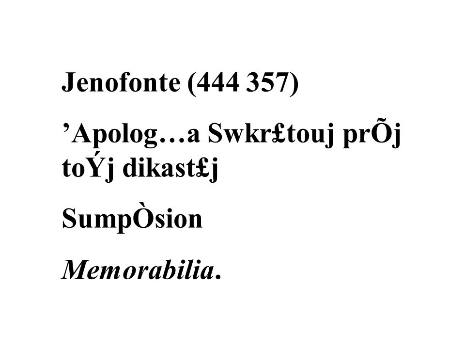 Jenofonte ( ) ’Apolog…a Swkr£touj prÕj toÝj dikast£j SumpÒsion Memorabilia.