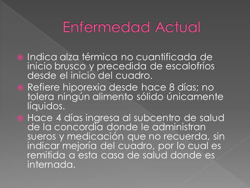 Enfermedad Actual Indica alza térmica no cuantificada de inicio brusco y precedida de escalofríos desde el inicio del cuadro.