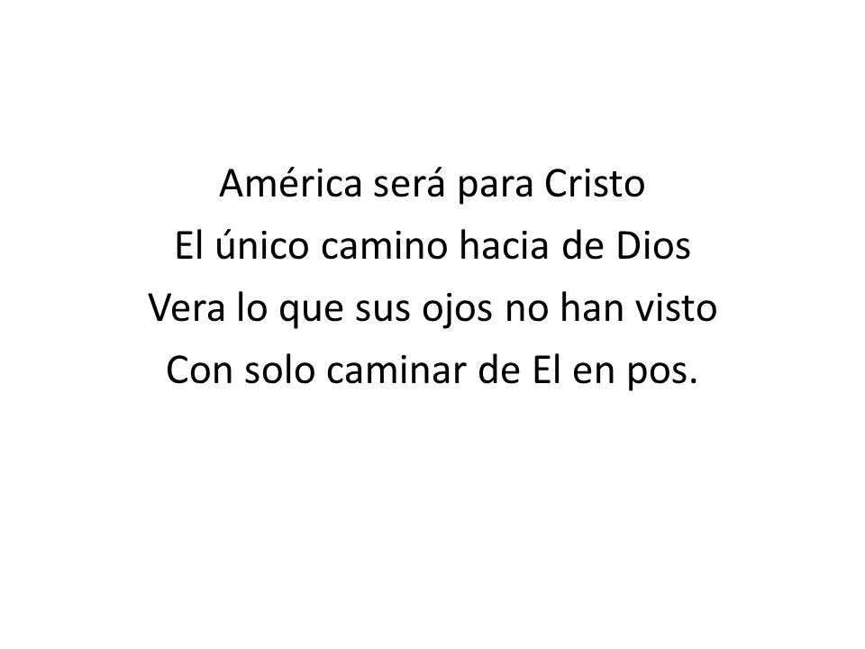 América será para Cristo El único camino hacia de Dios Vera lo que sus ojos no han visto Con solo caminar de El en pos.