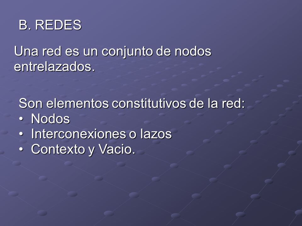 B. REDES Una red es un conjunto de nodos entrelazados. Son elementos constitutivos de la red: Nodos.