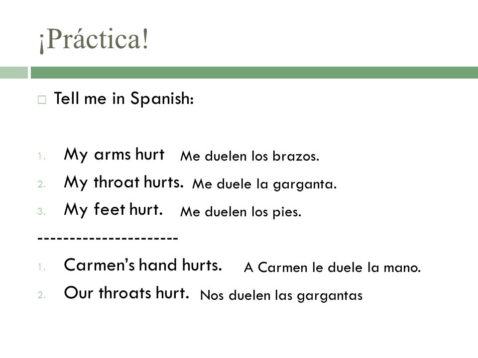 ¡Práctica! Tell me in Spanish: My arms hurt My throat hurts.