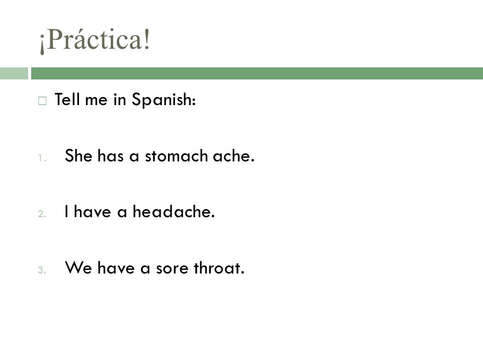 ¡Práctica! Tell me in Spanish: She has a stomach ache.