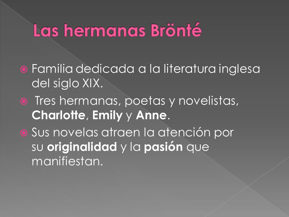 Las hermanas Brönté Familia dedicada a la literatura inglesa del siglo XIX. Tres hermanas, poetas y novelistas, Charlotte, Emily y Anne.