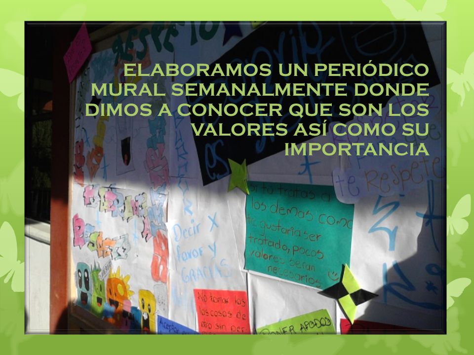ELABORAMOS UN PERIÓDICO MURAL SEMANALMENTE DONDE DIMOS A CONOCER QUE SON LOS VALORES ASÍ COMO SU IMPORTANCIA