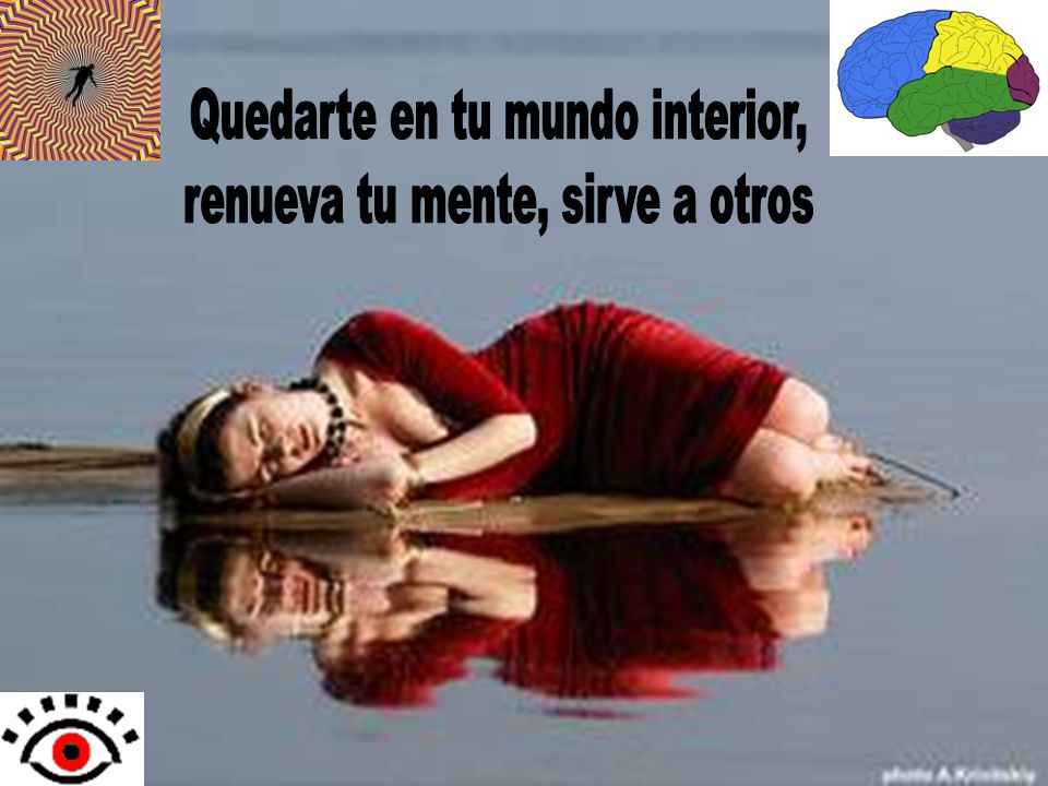 Quedarte en tu mundo interior, renueva tu mente, sirve a otros