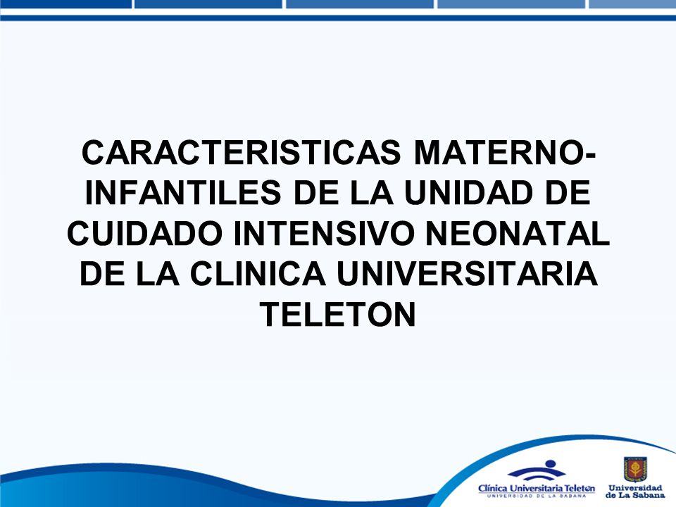 CARACTERISTICAS MATERNO-INFANTILES DE LA UNIDAD DE CUIDADO INTENSIVO NEONATAL DE LA CLINICA UNIVERSITARIA TELETON