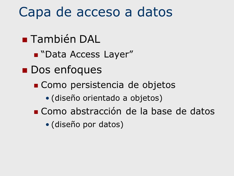 Capa de acceso a datos También DAL Dos enfoques Data Access Layer