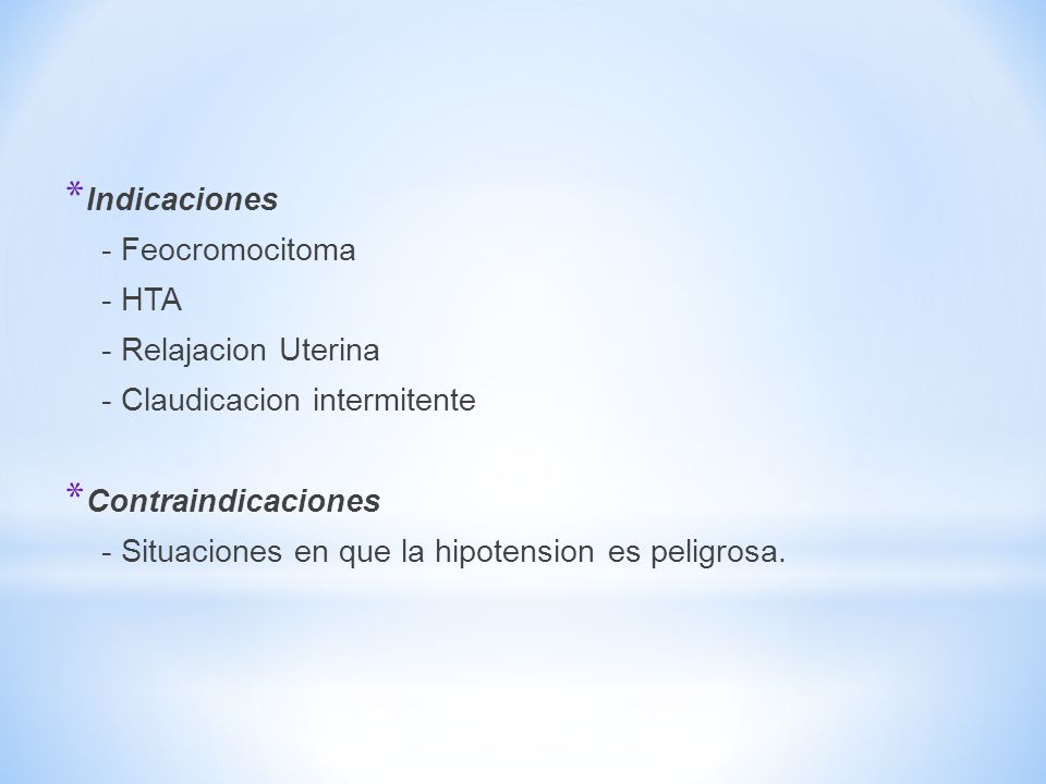 Indicaciones - Feocromocitoma. - HTA. - Relajacion Uterina. - Claudicacion intermitente. Contraindicaciones.