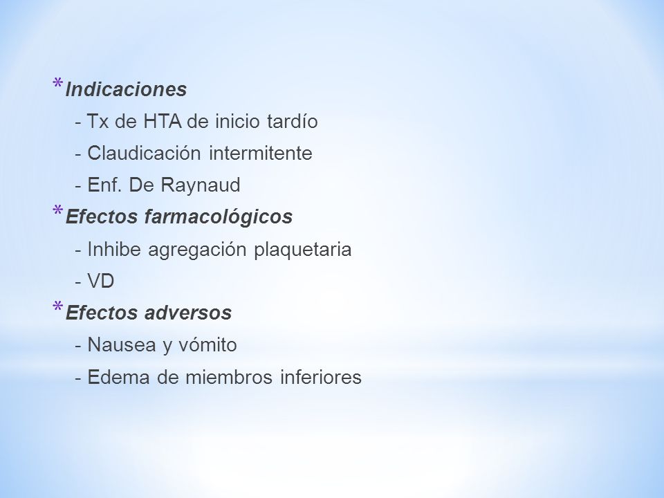 Indicaciones - Tx de HTA de inicio tardío. - Claudicación intermitente. - Enf. De Raynaud. Efectos farmacológicos.