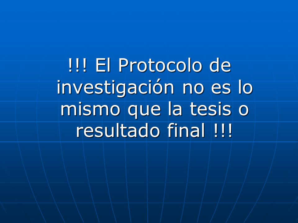 !!! El Protocolo de investigación no es lo mismo que la tesis o resultado final !!!