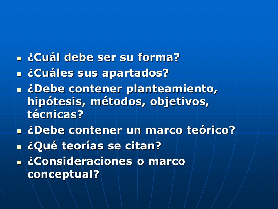 ¿Cuál debe ser su forma ¿Cuáles sus apartados ¿Debe contener planteamiento, hipótesis, métodos, objetivos, técnicas