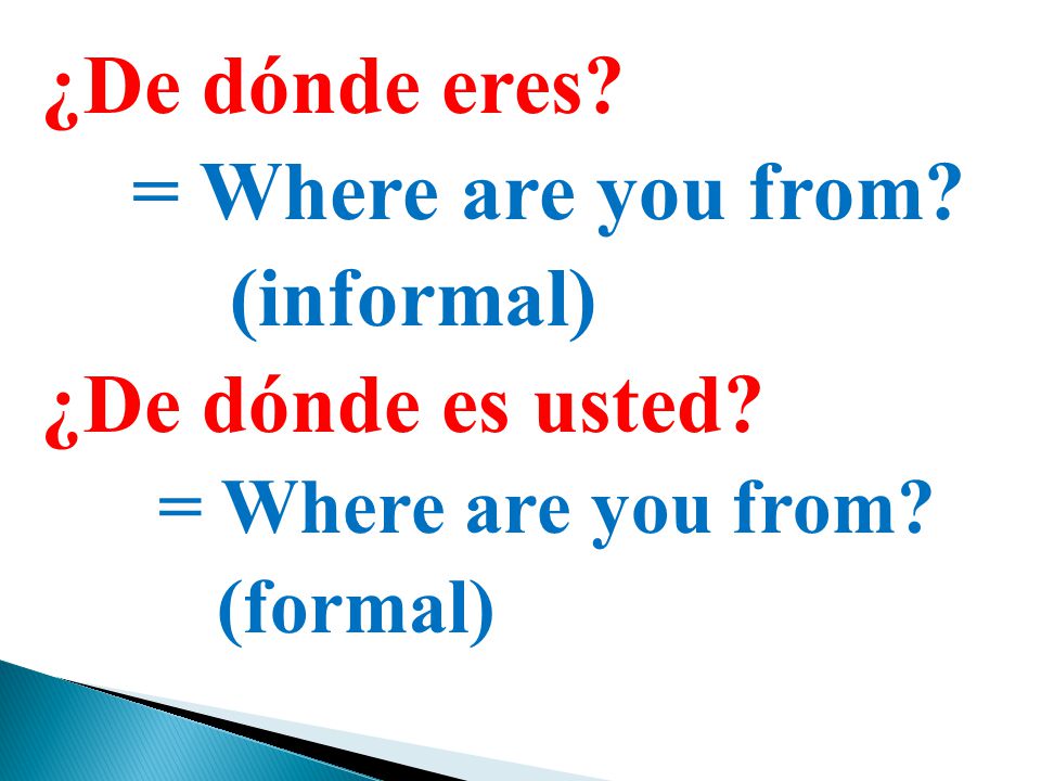 ¿De dónde eres = Where are you from (informal) ¿De dónde es usted