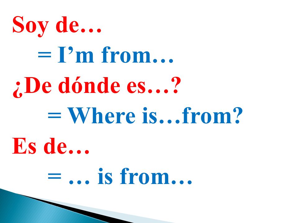 Soy de… = I’m from… ¿De dónde es… = Where is…from Es de… = … is from…