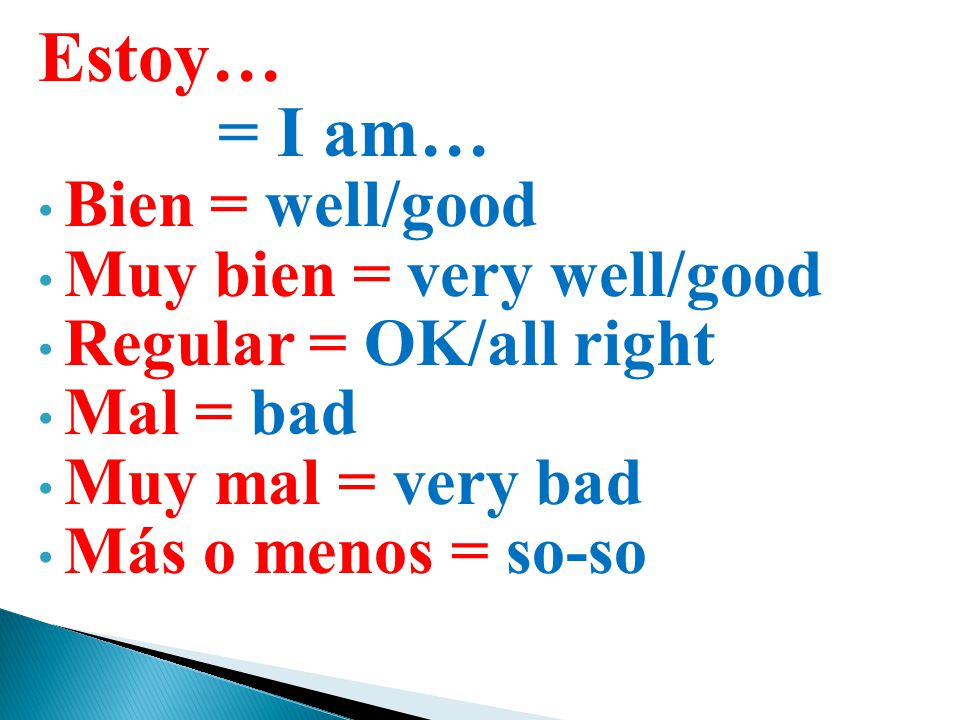 Estoy… = I am… Bien = well/good Muy bien = very well/good
