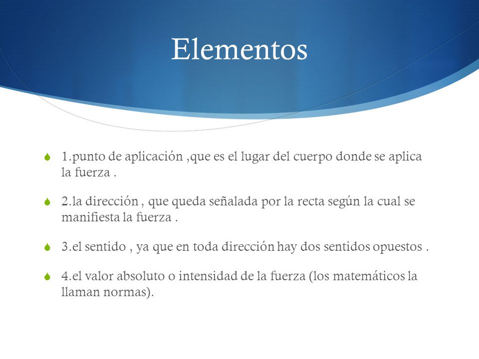 Elementos 1.punto de aplicación ,que es el lugar del cuerpo donde se aplica la fuerza .