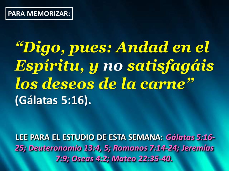 PARA MEMORIZAR: Digo, pues: Andad en el Espíritu, y no satisfagáis los deseos de la carne (Gálatas 5:16).