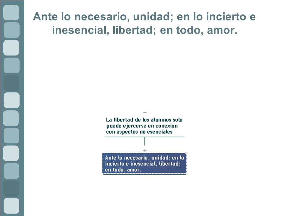 Ante lo necesario, unidad; en lo incierto e inesencial, libertad; en todo, amor.