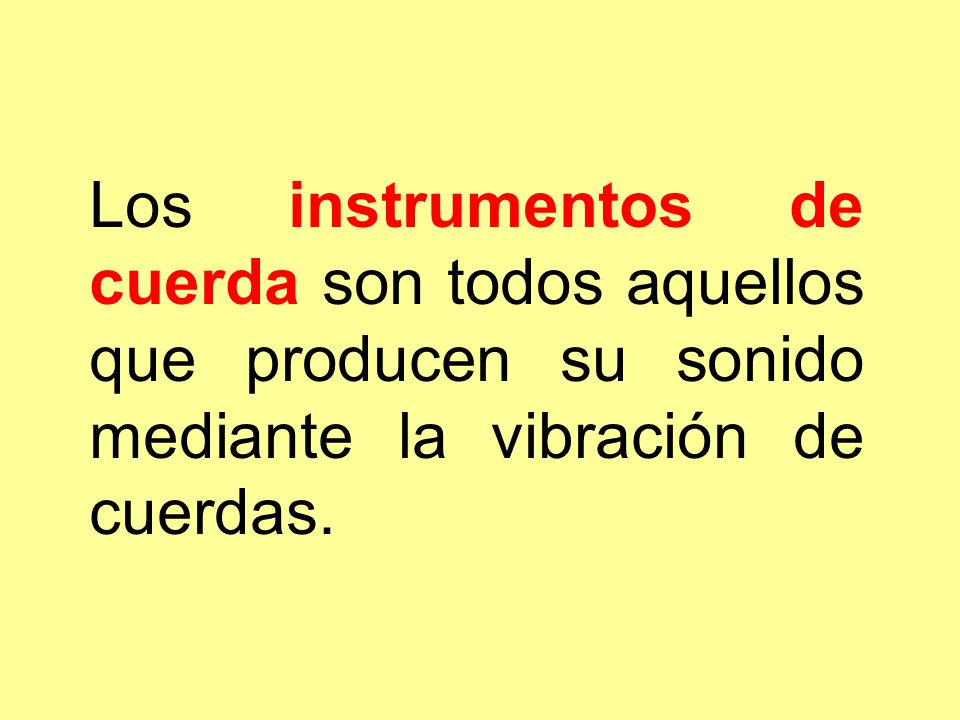 Los instrumentos de cuerda son todos aquellos que producen su sonido mediante la vibración de cuerdas.