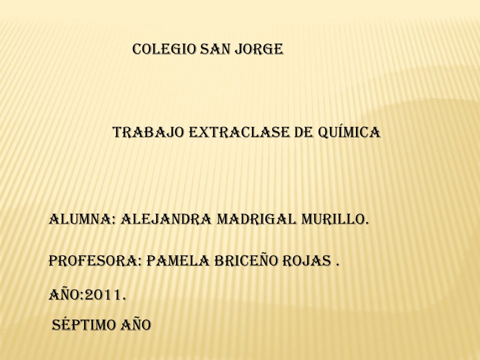 Colegio San Jorge Trabajo extraclase de química. Alumna: Alejandra Madrigal murillo. Profesora: Pamela Briceño Rojas .