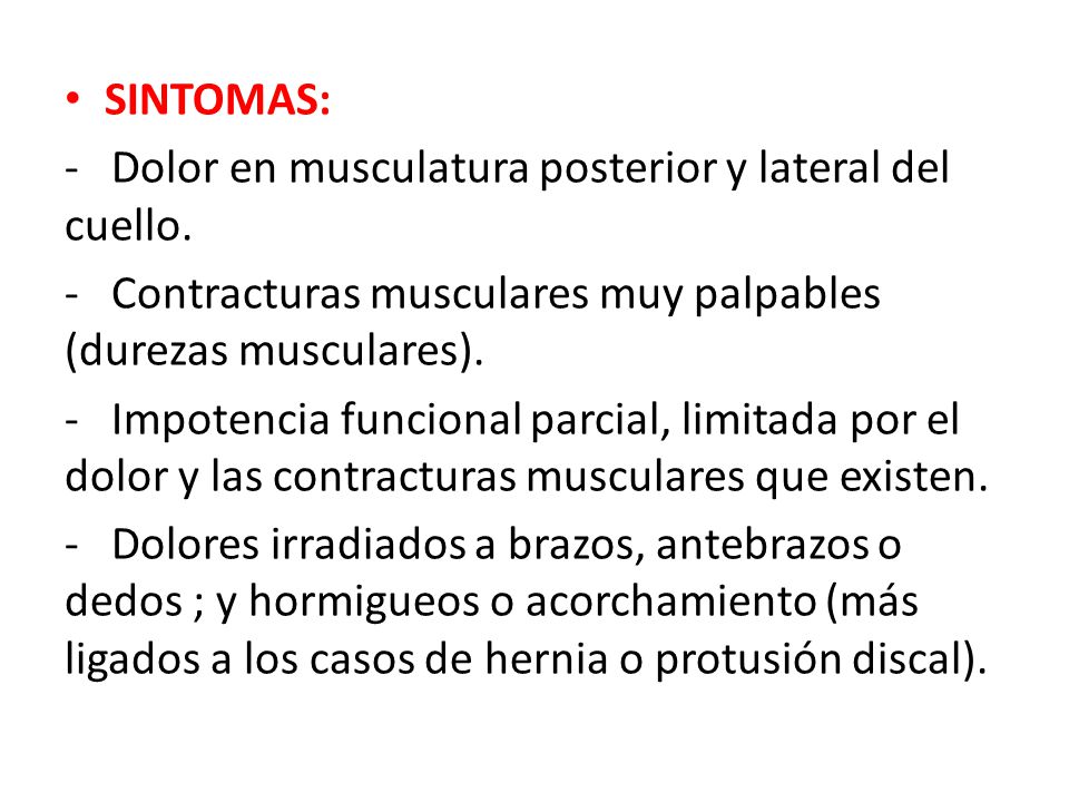SINTOMAS: - Dolor en musculatura posterior y lateral del cuello. - Contracturas musculares muy palpables (durezas musculares).