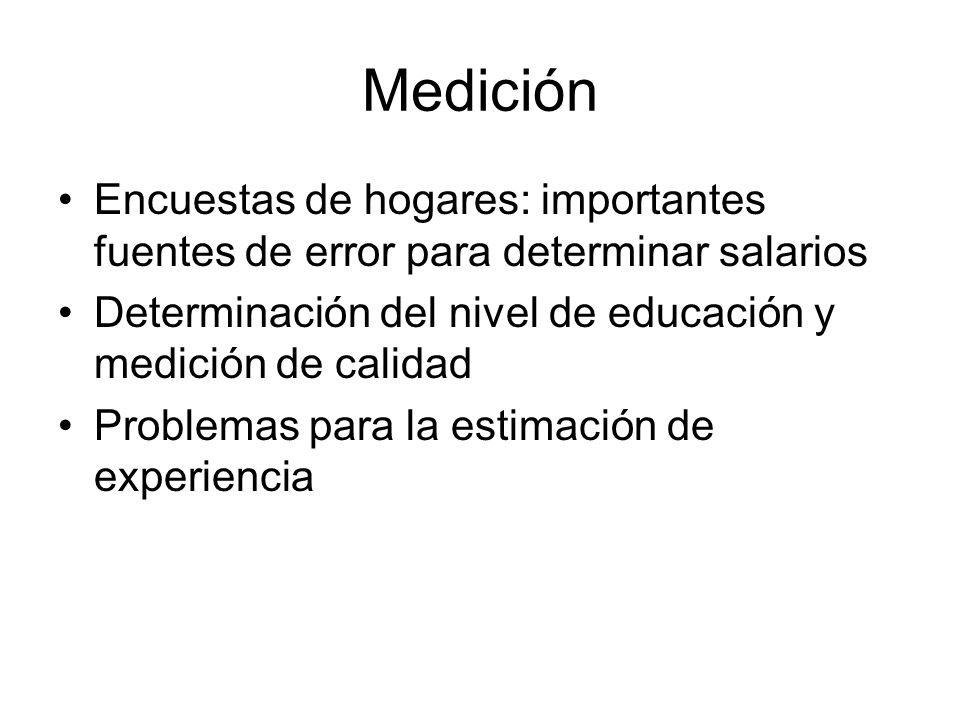Medición Encuestas de hogares: importantes fuentes de error para determinar salarios. Determinación del nivel de educación y medición de calidad.