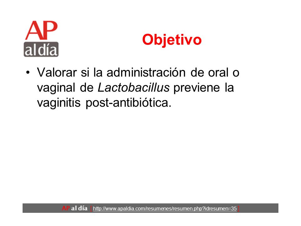 Objetivo Valorar si la administración de oral o vaginal de Lactobacillus previene la vaginitis post-antibiótica.