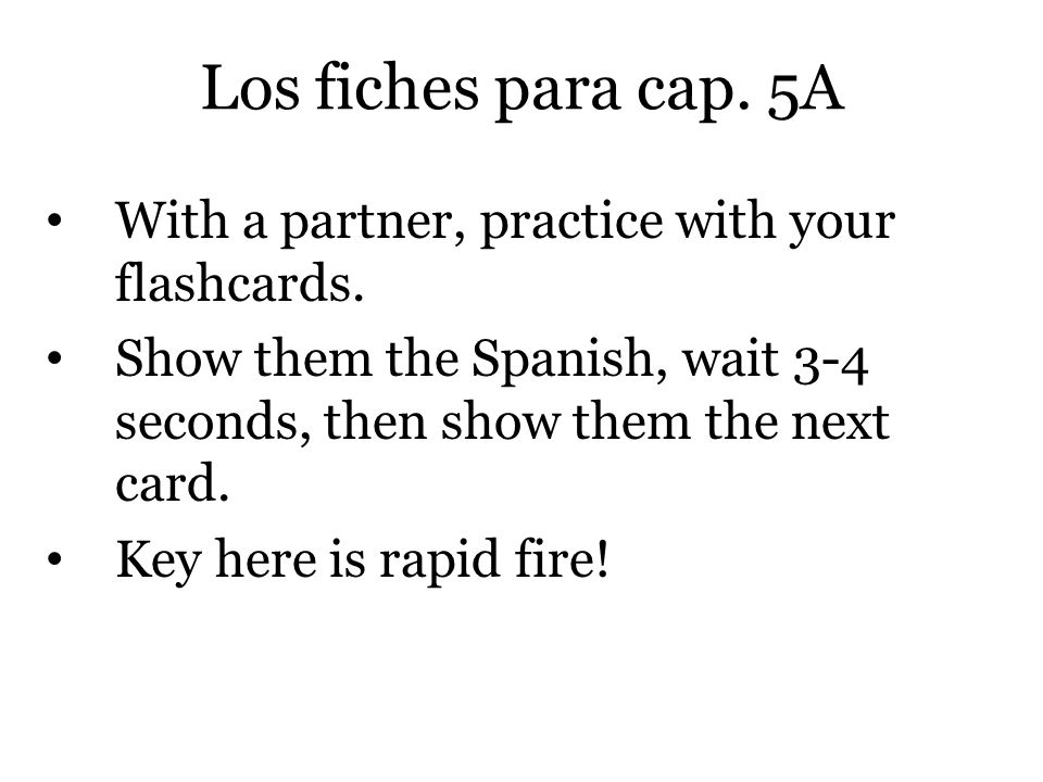 Los fiches para cap. 5A With a partner, practice with your flashcards.