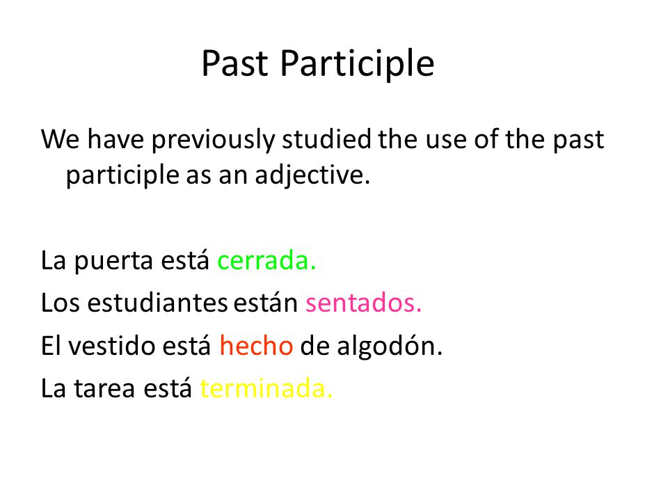 Past Participle We have previously studied the use of the past participle as an adjective. La puerta está cerrada.