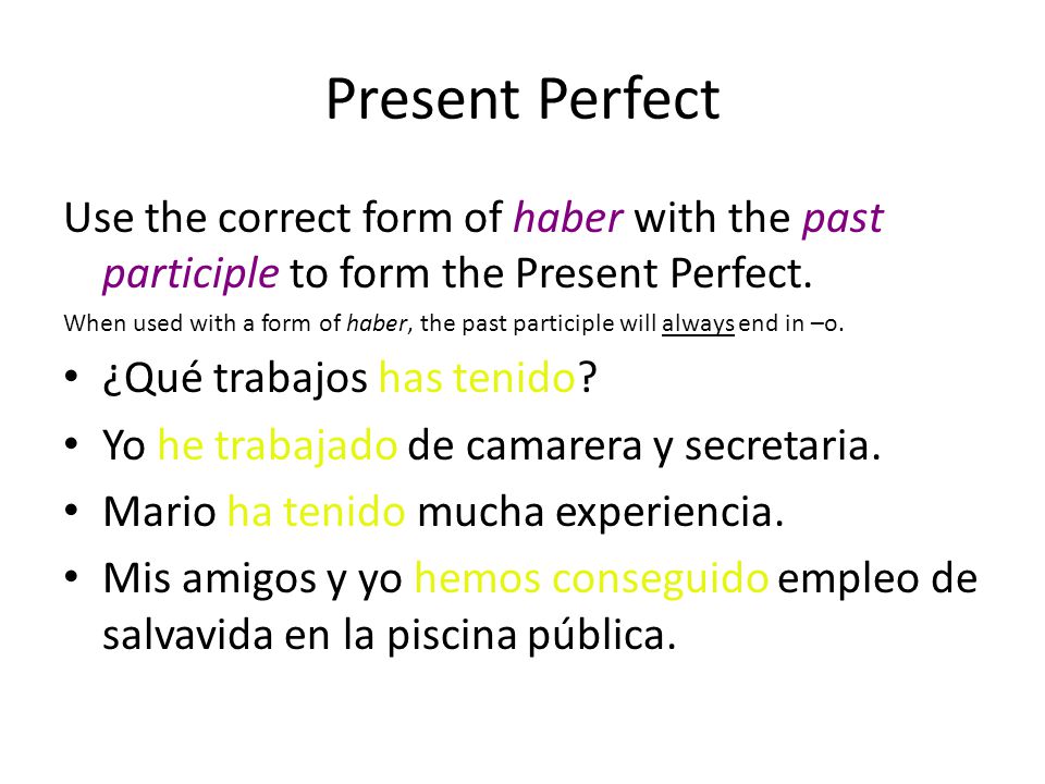 Present Perfect Use the correct form of haber with the past participle to form the Present Perfect.