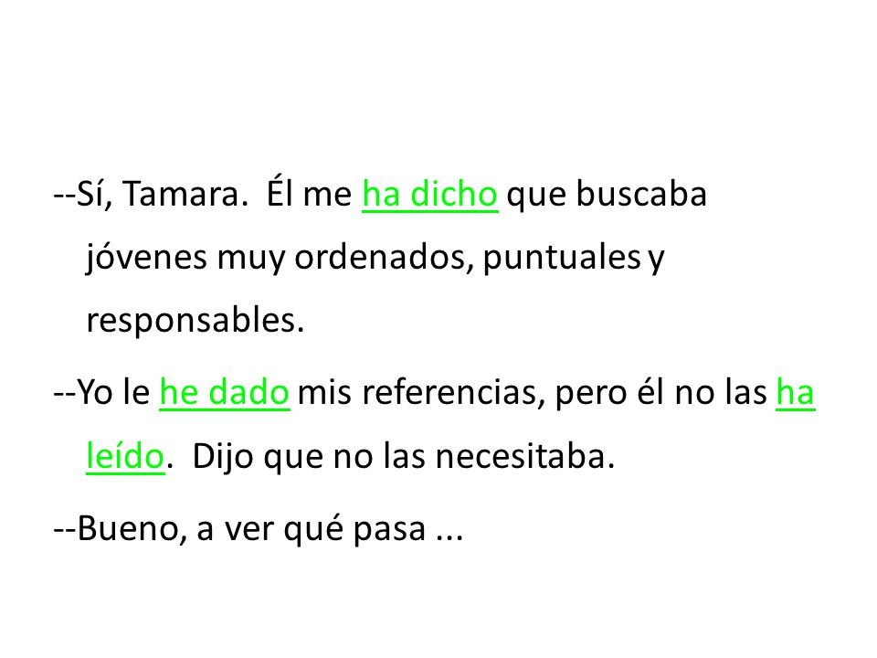 --Sí, Tamara. Él me ha dicho que buscaba jóvenes muy ordenados, puntuales y responsables.