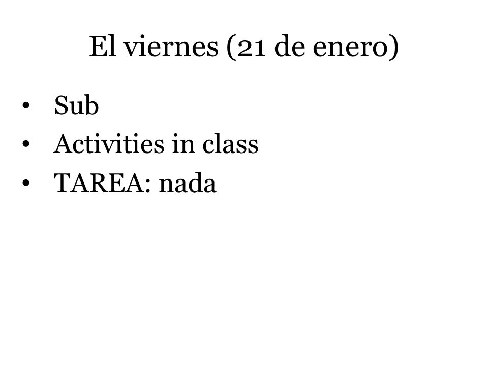 El viernes (21 de enero) Sub Activities in class TAREA: nada