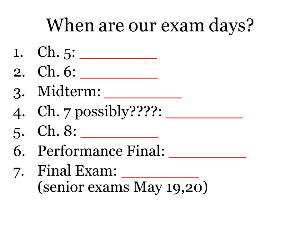 When are our exam days Ch. 5: ________ Ch. 6: ________
