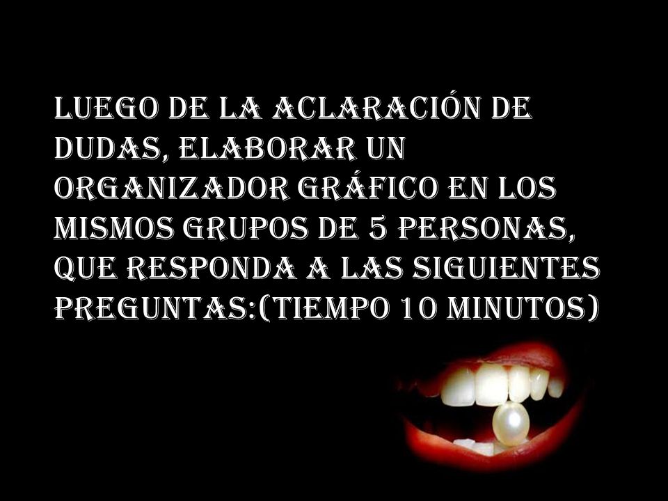 Luego de la aclaración de dudas, ELABORAR UN ORGANIZADOR GRÁFICO en los mismos grupos de 5 personas, QUE RESPONDA A LAS SIGUIENTES PREGUNTAS:(Tiempo 10 minutos)