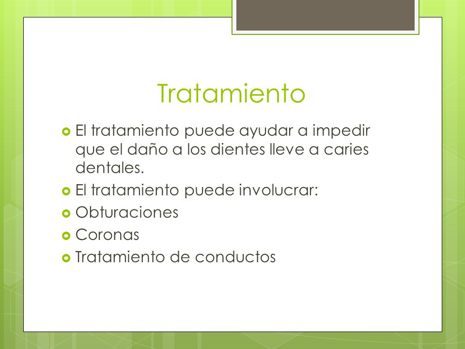 Tratamiento El tratamiento puede ayudar a impedir que el daño a los dientes lleve a caries dentales.