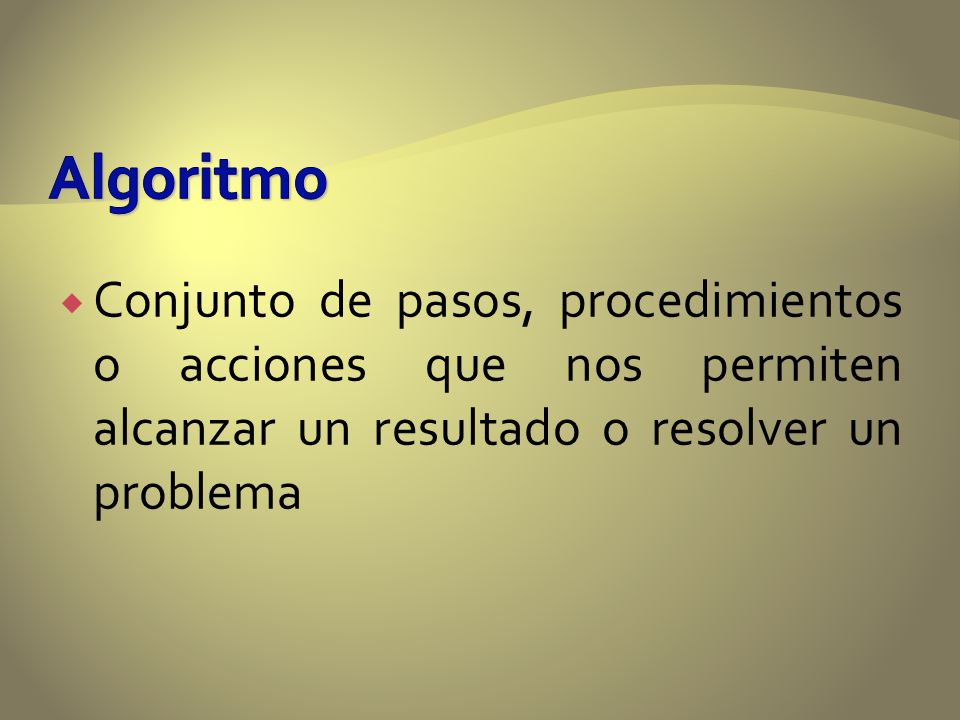 Algoritmo Conjunto de pasos, procedimientos o acciones que nos permiten alcanzar un resultado o resolver un problema.